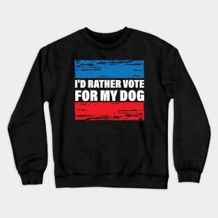 I'd Rather Vote For My Dog Crewneck Sweatshirt